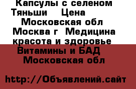 Капсулы с селеном “Тяньши“ › Цена ­ 1 625 - Московская обл., Москва г. Медицина, красота и здоровье » Витамины и БАД   . Московская обл.